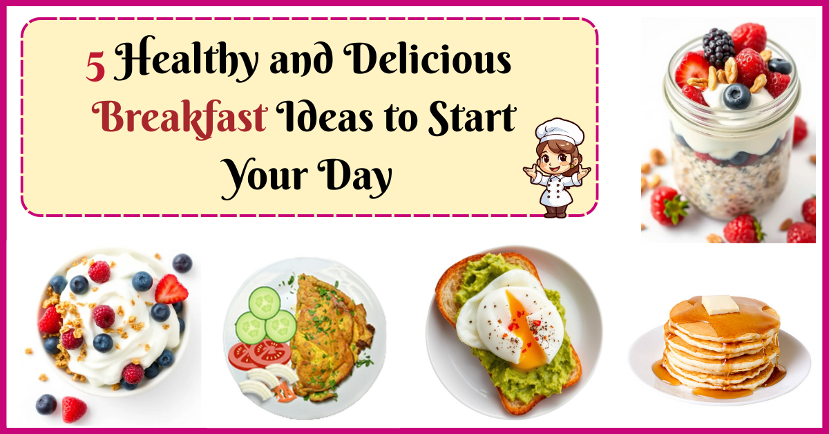 5 Healthy and Delicious Breakfast Ideas to Start Your Day